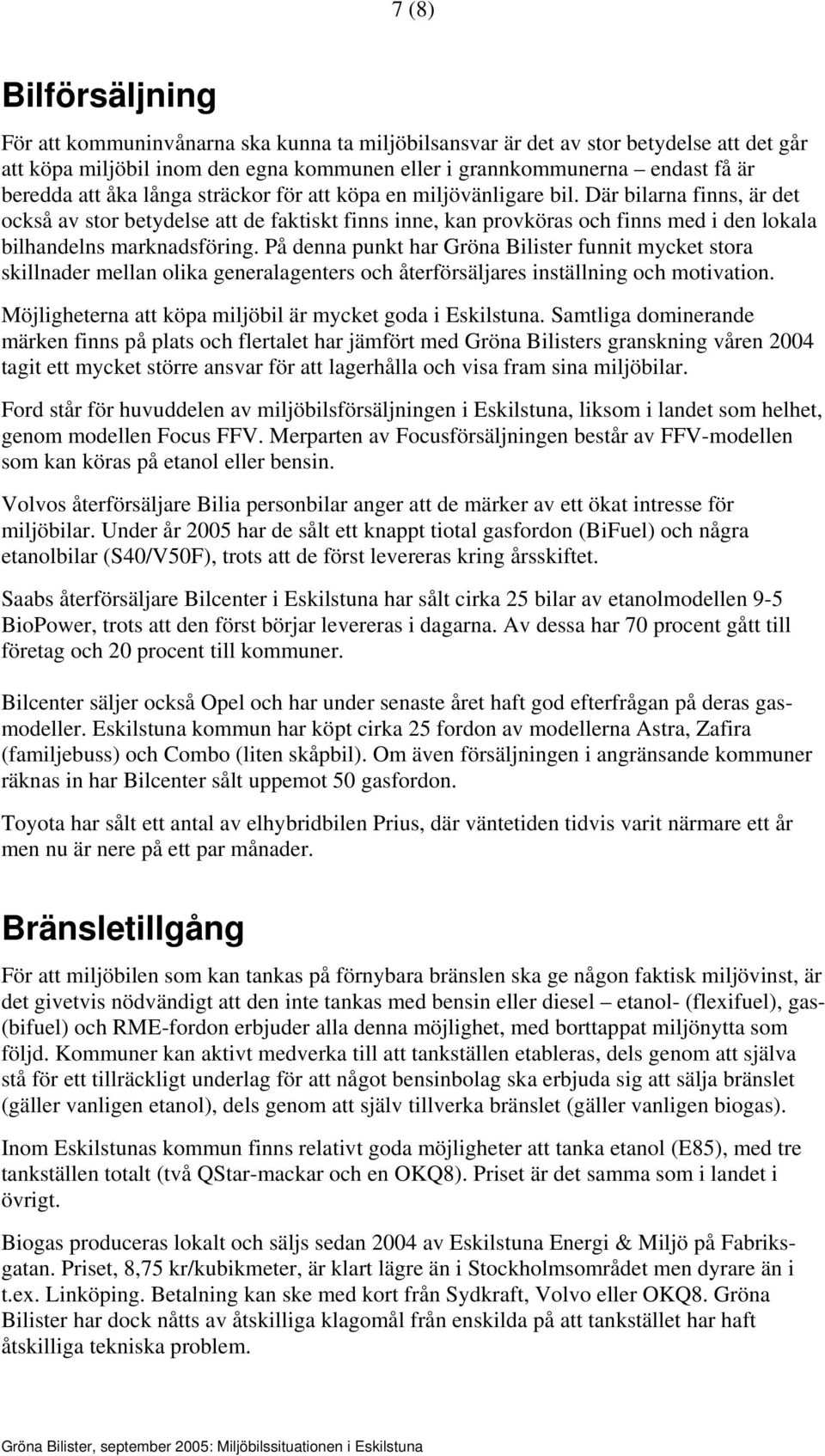 Där bilarna finns, är det också av stor betydelse att de faktiskt finns inne, kan provköras och finns med i den lokala bilhandelns marknadsföring.