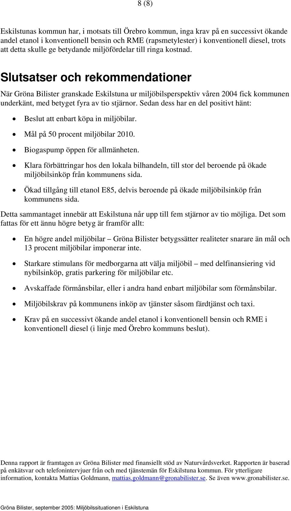 Slutsatser och rekommendationer När Gröna Bilister granskade Eskilstuna ur miljöbilsperspektiv våren 2004 fick kommunen underkänt, med betyget fyra av tio stjärnor.