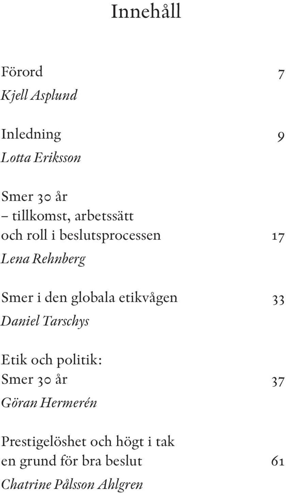 globala etikvågen 33 Daniel Tarschys Etik och politik: Smer 30 år 37 Göran