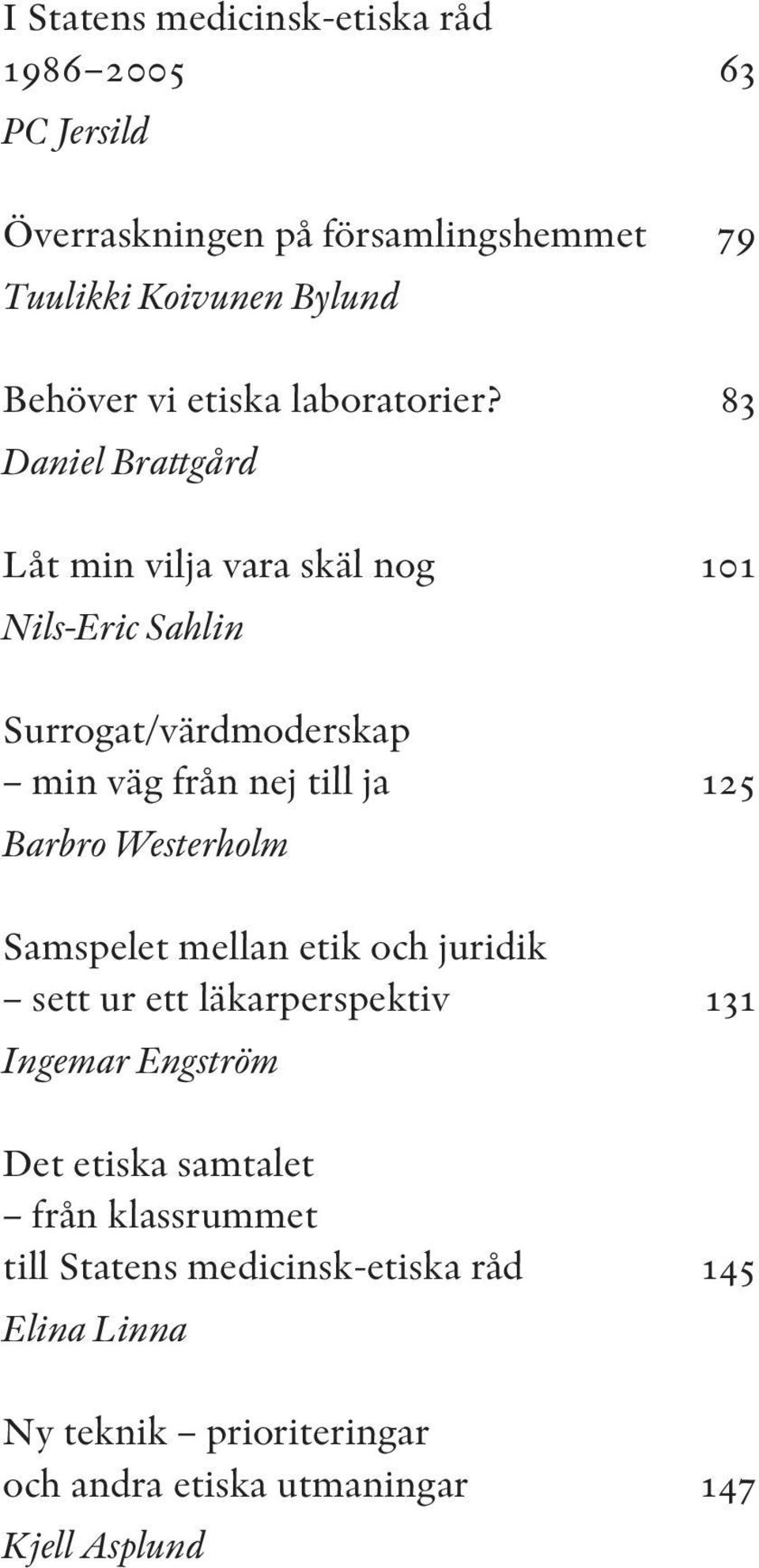 83 Daniel Brattgård Låt min vilja vara skäl nog 101 Nils-Eric Sahlin Surrogat/värdmoderskap min väg från nej till ja 125 Barbro