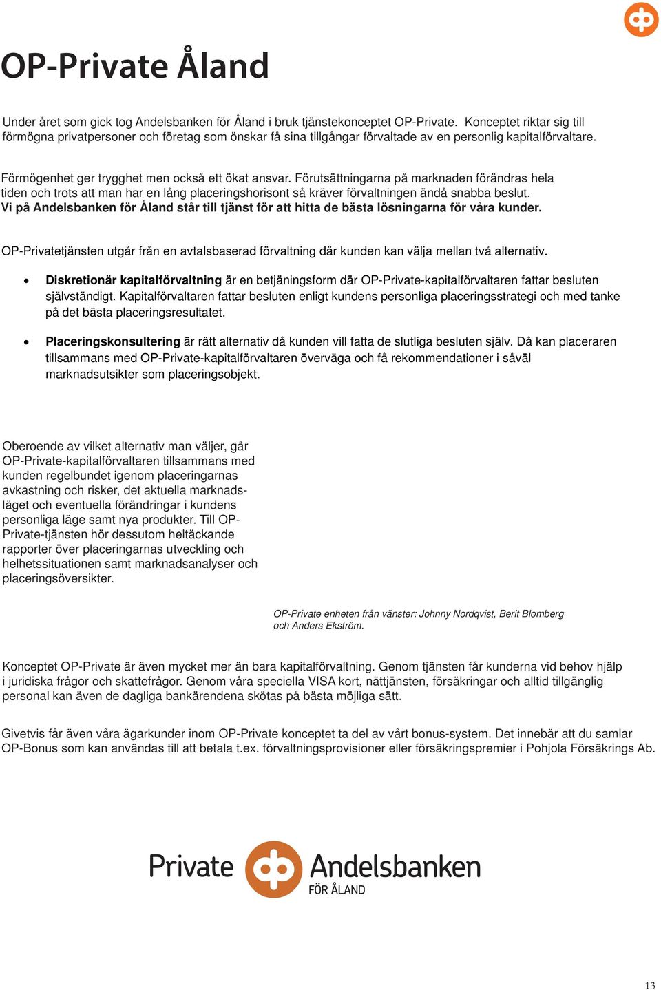 Förutsättningarna på marknaden förändras hela tiden och trots att man har en lång placeringshorisont så kräver förvaltningen ändå snabba beslut.