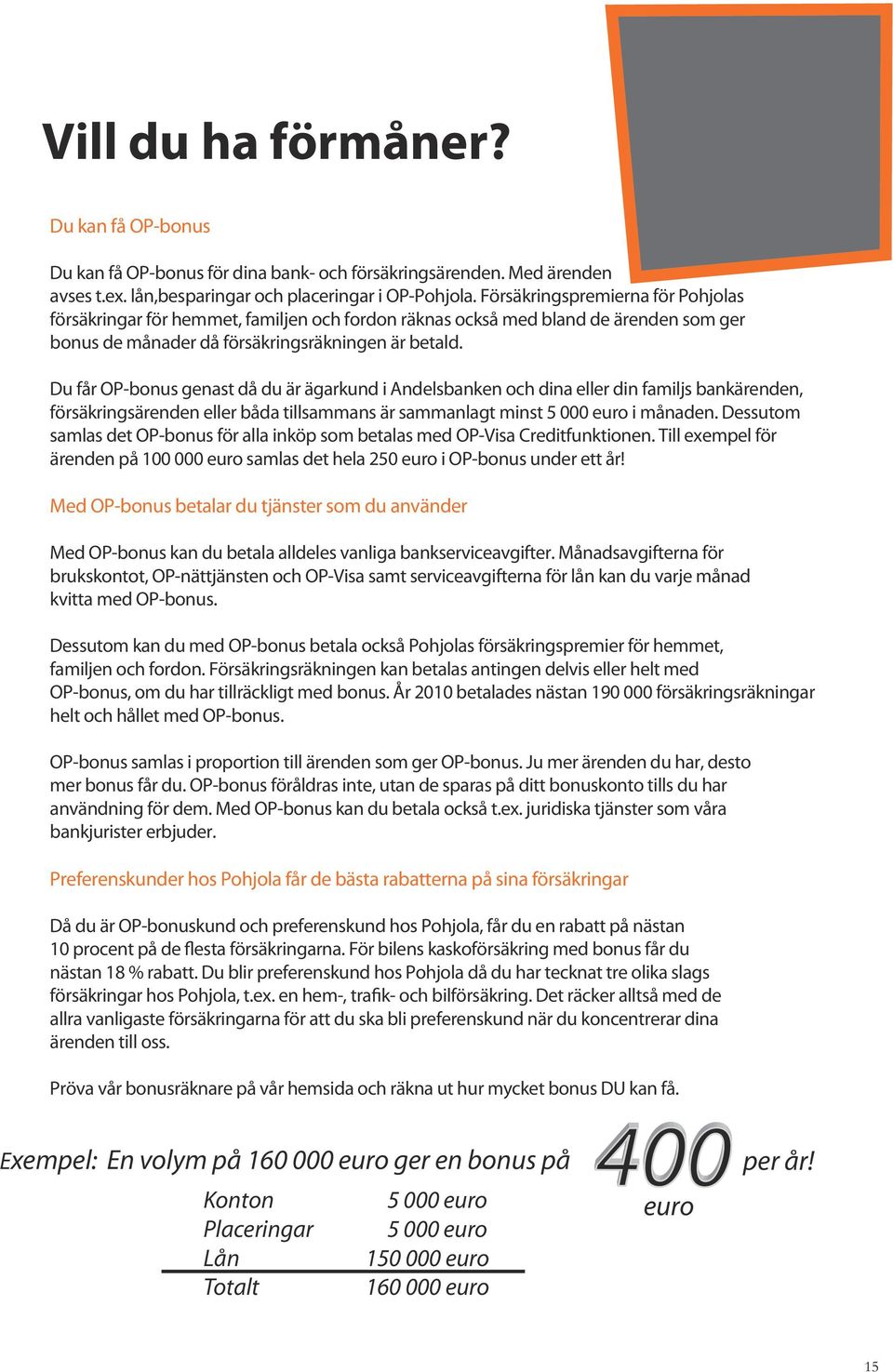 Du får OP-bonus genast då du är ägarkund i Andelsbanken och dina eller din familjs bankärenden, försäkringsärenden eller båda tillsammans är sammanlagt minst 5 000 euro i månaden.