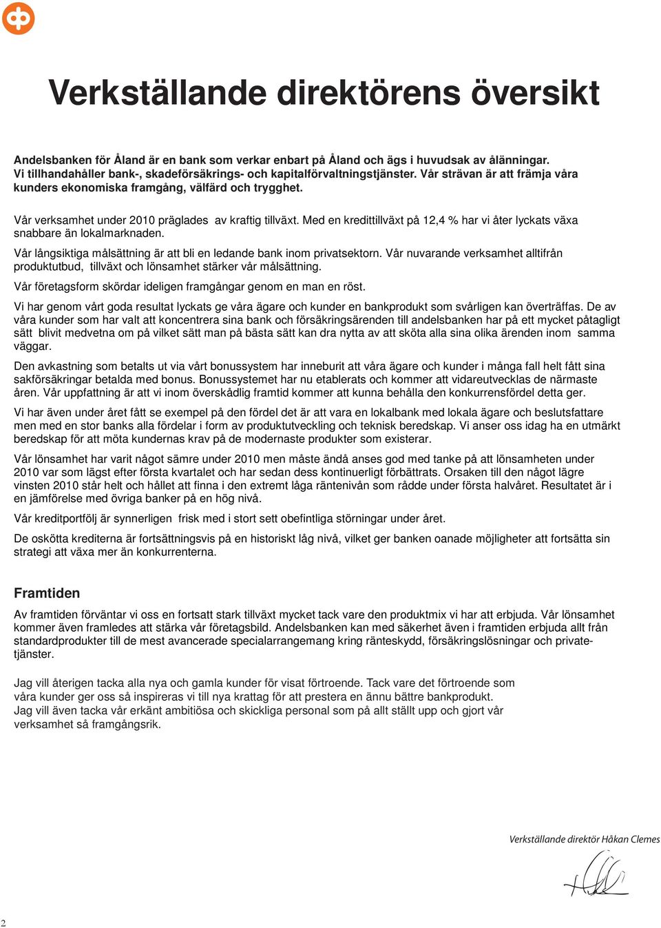 Vår verksamhet under 2010 präglades av kraftig tillväxt. Med en kredittillväxt på 12,4 % har vi åter lyckats växa snabbare än lokalmarknaden.