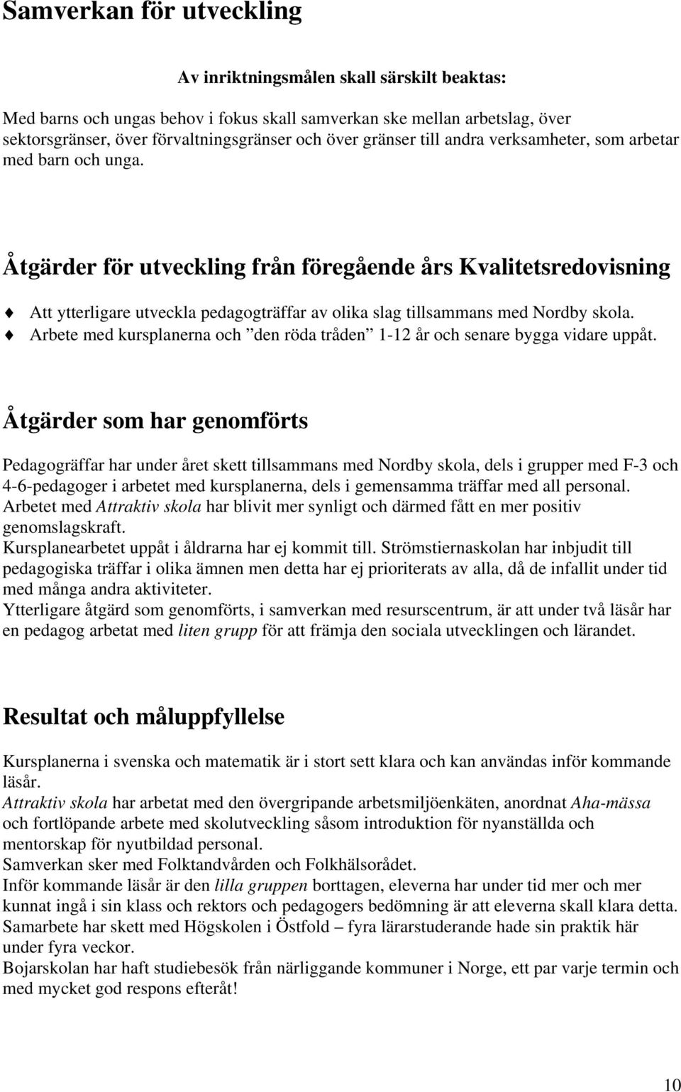 Åtgärder för utveckling från föregående års Kvalitetsredovisning Att ytterligare utveckla pedagogträffar av olika slag tillsammans med Nordby skola.