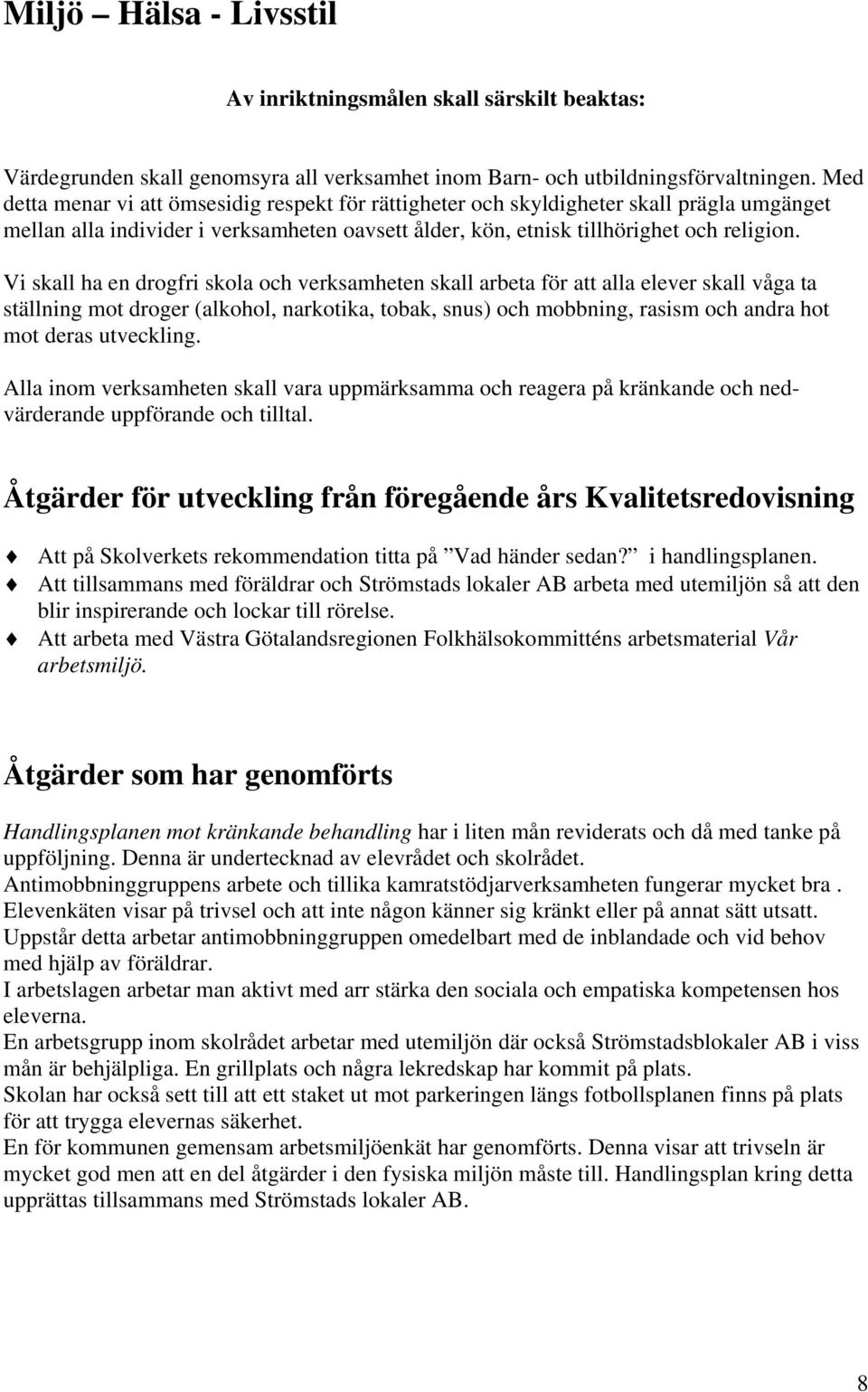 Vi skall ha en drogfri skola och verksamheten skall arbeta för att alla elever skall våga ta ställning mot droger (alkohol, narkotika, tobak, snus) och mobbning, rasism och andra hot mot deras