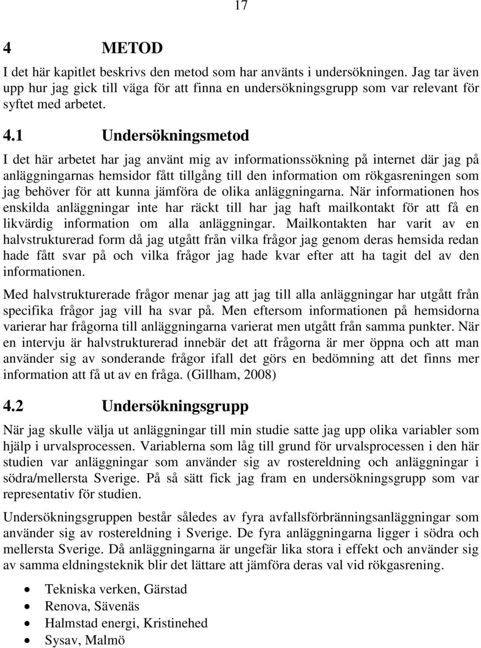 för att kunna jämföra de olika anläggningarna. När informationen hos enskilda anläggningar inte har räckt till har jag haft mailkontakt för att få en likvärdig information om alla anläggningar.