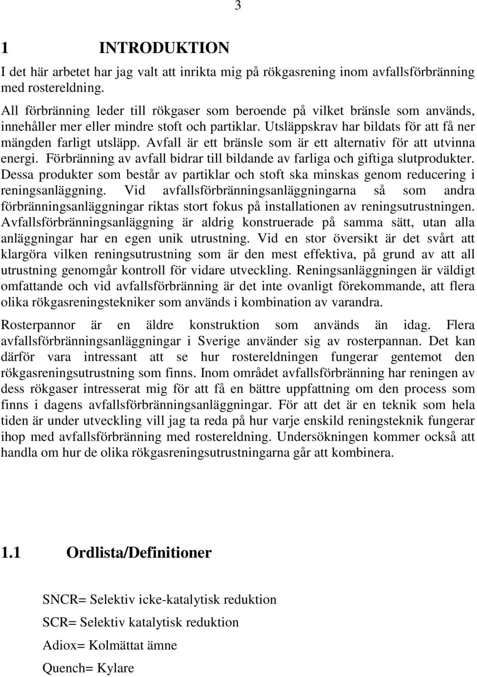 Avfall är ett bränsle som är ett alternativ för att utvinna energi. Förbränning av avfall bidrar till bildande av farliga och giftiga slutprodukter.