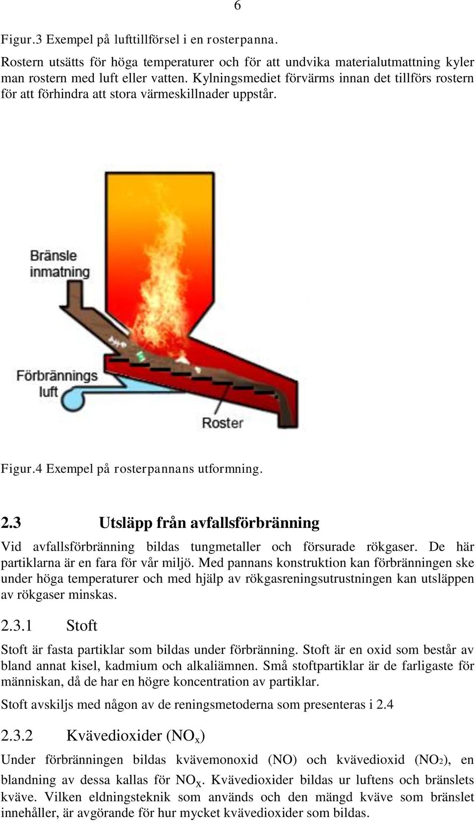 3 Utsläpp från avfallsförbränning Vid avfallsförbränning bildas tungmetaller och försurade rökgaser. De här partiklarna är en fara för vår miljö.