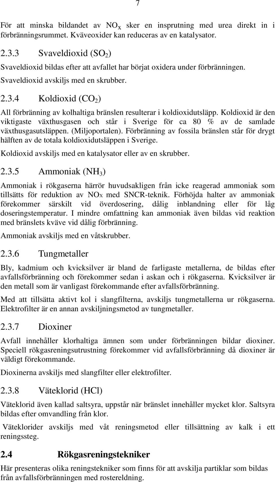 Koldioxid är den viktigaste växthusgasen och står i Sverige för ca 80 % av de samlade växthusgasutsläppen. (Miljoportalen).