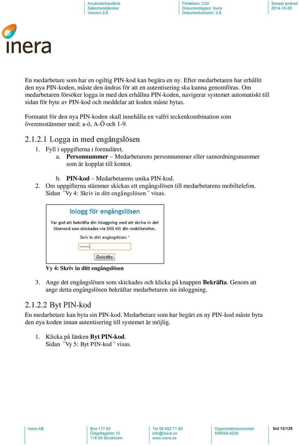 Formatet för den nya PIN-koden skall innehålla en valfri teckenkombination som överensstämmer med: a-ö, A-Ö och 1-9. 2.1.2.1 Logga in med engångslösen 1. Fyll i uppgifterna i formuläret. a. Personnummer Medarbetarens personnummer eller samordningsnummer som är kopplat till kontot.