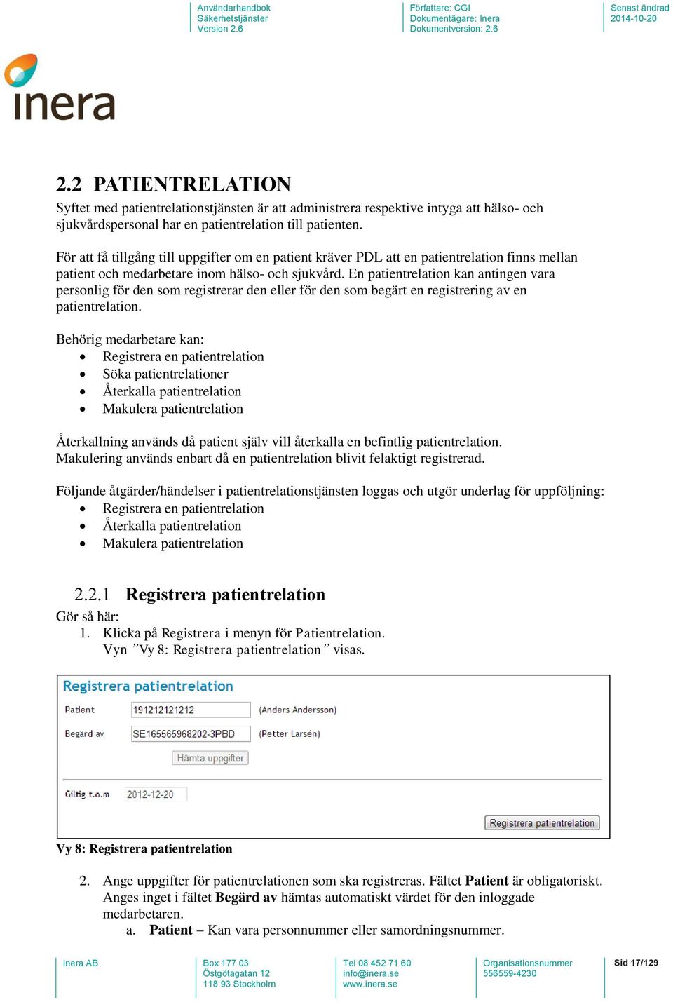 En patientrelation kan antingen vara personlig för den som registrerar den eller för den som begärt en registrering av en patientrelation.