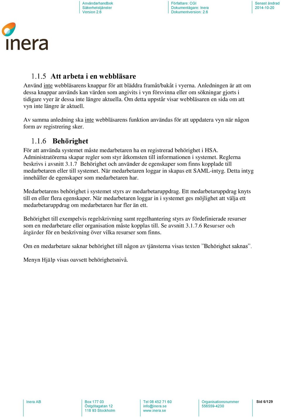 Om detta uppstår visar webbläsaren en sida om att vyn inte längre är aktuell. Av samma anledning ska inte webbläsarens funktion användas för att uppdatera vyn när någon form av registrering sker.