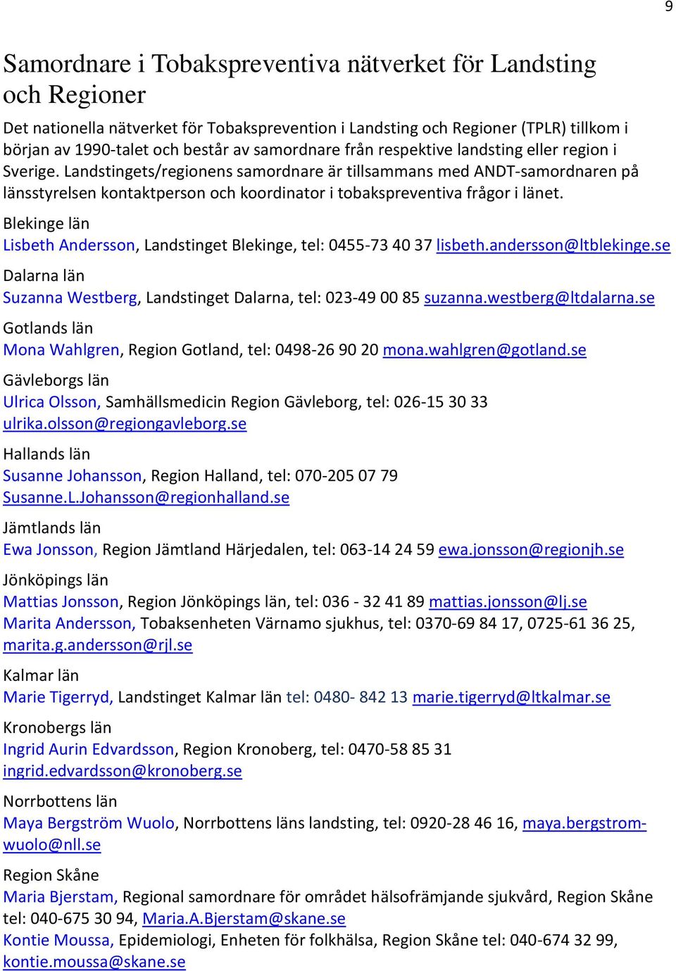 Landstingets/regionens samordnare är tillsammans med ANDT-samordnaren på länsstyrelsen kontaktperson och koordinator i tobakspreventiva frågor i länet.