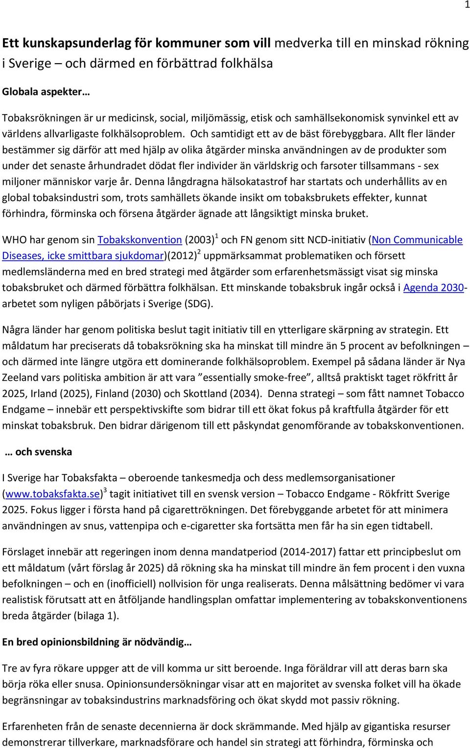 Allt fler länder bestämmer sig därför att med hjälp av olika åtgärder minska användningen av de produkter som under det senaste århundradet dödat fler individer än världskrig och farsoter tillsammans