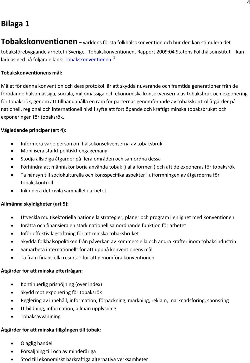 skydda nuvarande och framtida generationer från de förödande hälsomässiga, sociala, miljömässiga och ekonomiska konsekvenserna av tobaksbruk och exponering för tobaksrök, genom att tillhandahålla en