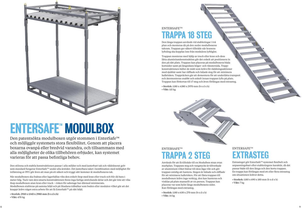 Trappan monteras med hjälp av truck eller kran och dess lätta aluminiumkonstruktion gör det enkelt att positionera in den på rätt plats.