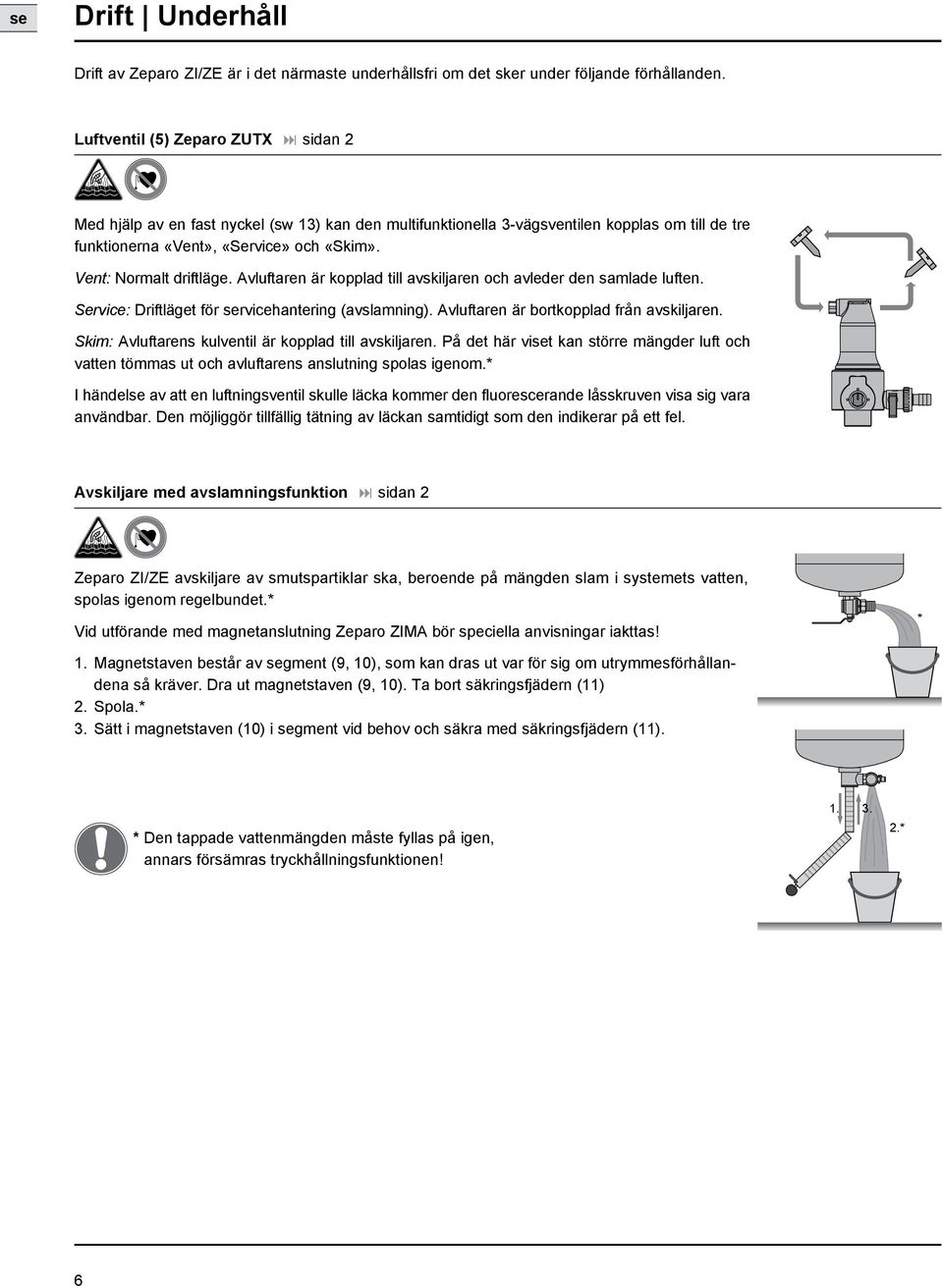 Vent: Normalt driftläge. Avluftaren är kopplad till avskiljaren och avleder den samlade luften. Service: Driftläget för servicehantering (avslamning). Avluftaren är bortkopplad från avskiljaren.