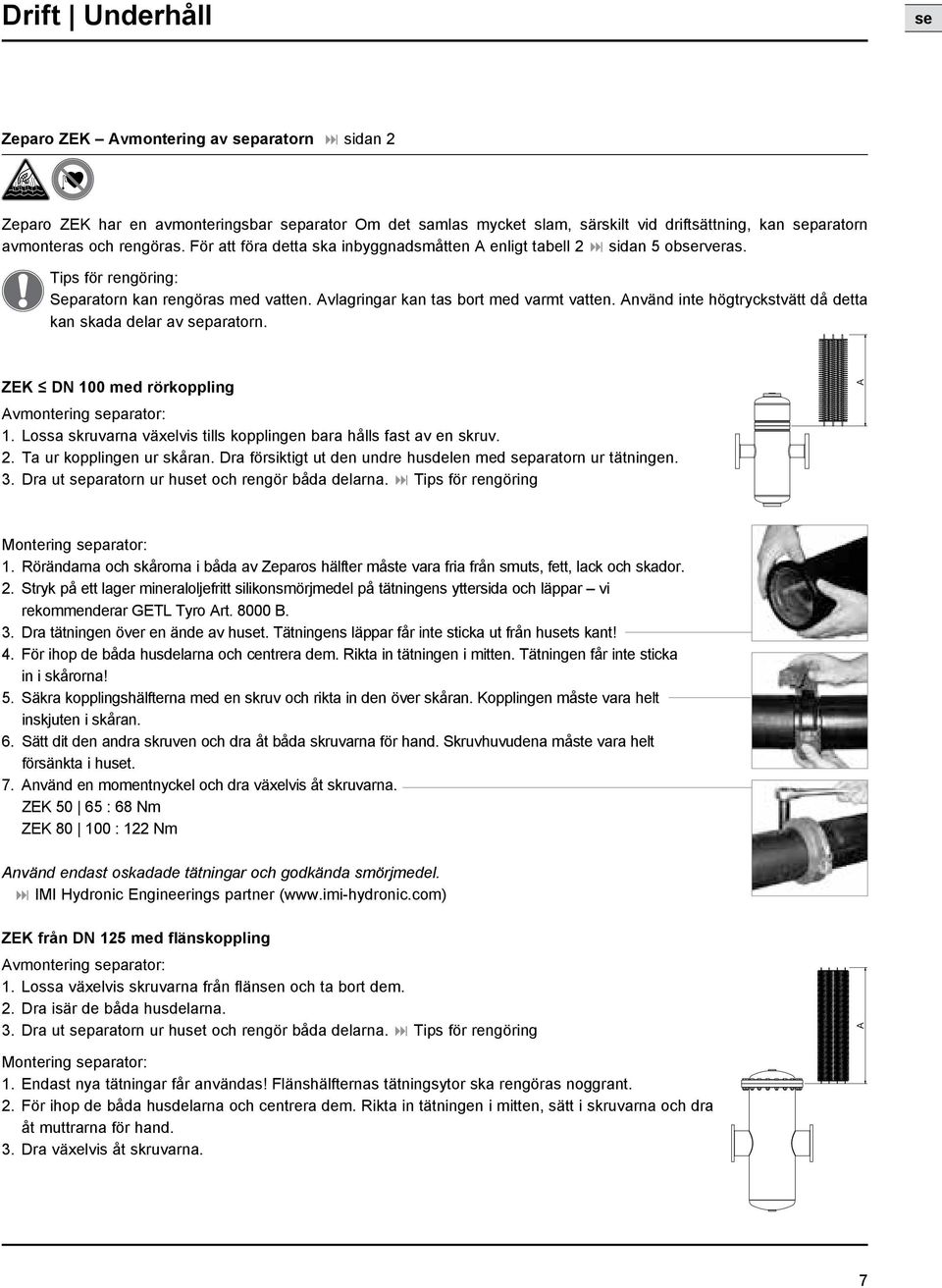 Använd inte högtryckstvätt då detta kan skada delar av separatorn. ZEK DN 100 med rörkoppling Avmontering separator: 1. Lossa skruvarna växelvis tills kopplingen bara hålls fast av en skruv. 2.