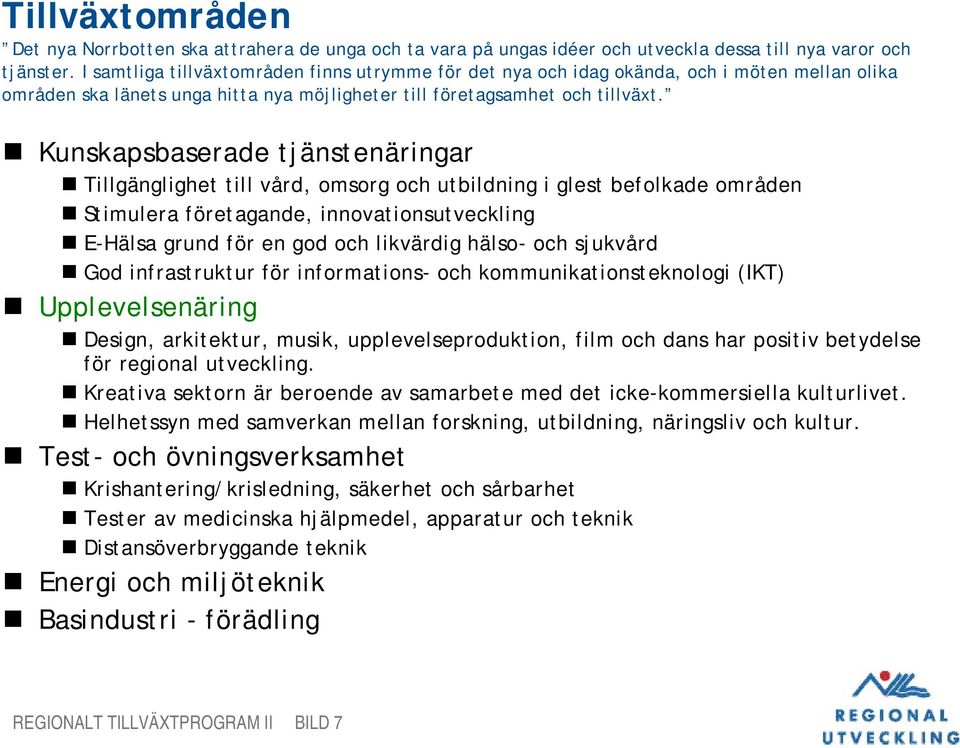 Kunskapsbaserade tjänstenäringar Tillgänglighet till vård, omsorg och utbildning i glest befolkade områden Stimulera företagande, innovationsutveckling E-Hälsa grund för en god och likvärdig hälso-