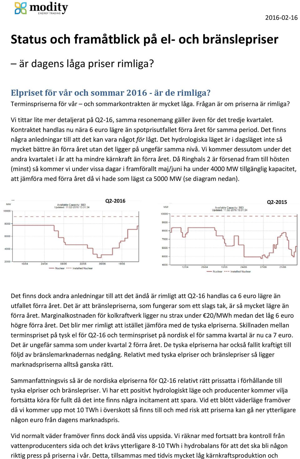 Kontraktet handlas nu nära 6 euro lägre än spotprisutfallet förra året för samma period. Det finns några anledningar till att det kan vara något för lågt.