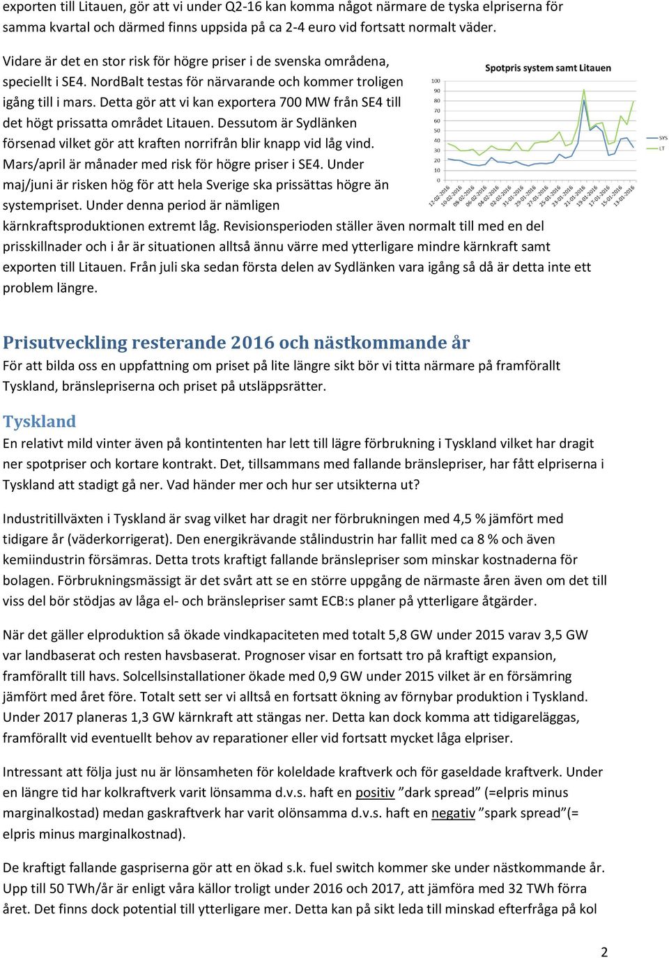 Detta gör att vi kan exportera 700 MW från SE4 till det högt prissatta området Litauen. Dessutom är Sydlänken försenad vilket gör att kraften norrifrån blir knapp vid låg vind.