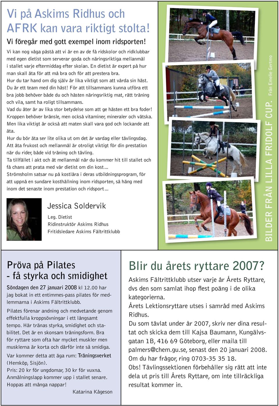 En dietist är expert på hur man skall äta för att må bra och för att prestera bra. Hur du tar hand om dig själv är lika viktigt som att vårda sin häst. Du är ett team med din häst!