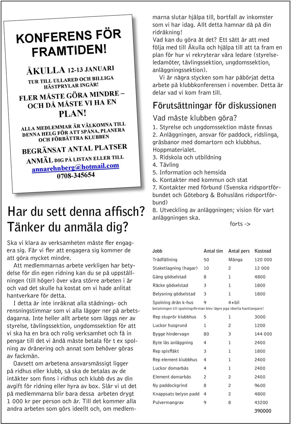 com 0708-345654 Har du sett denna affisch? Tänker du anmäla dig? Ska vi klara av verksamheten måste fler engagera sig. Får vi fler att engagera sig kommer de att göra mycket mindre.