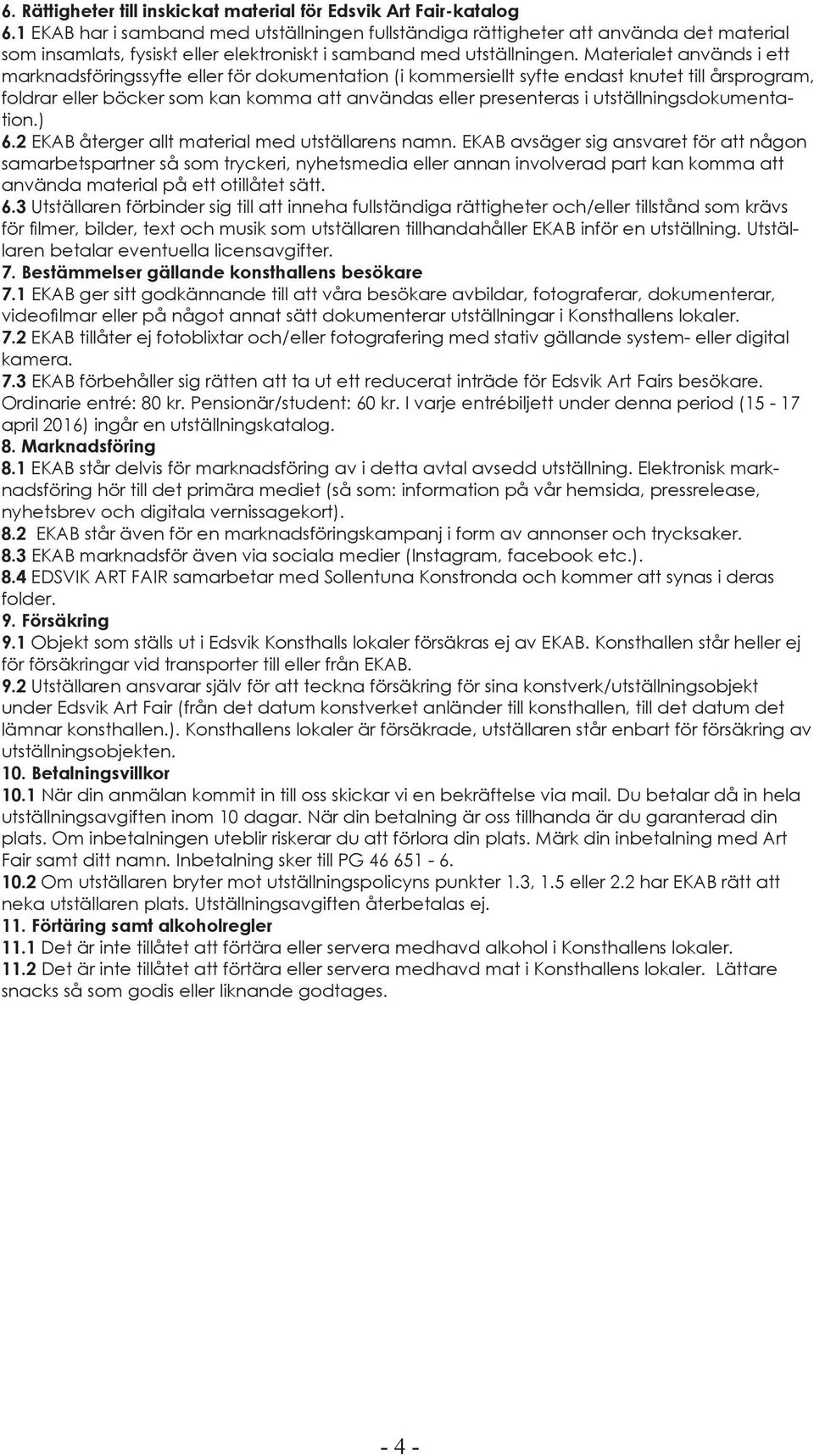 Materialet används i ett marknadsföringssyfte eller för dokumentation (i kommersiellt syfte endast knutet till årsprogram, foldrar eller böcker som kan komma att användas eller presenteras i