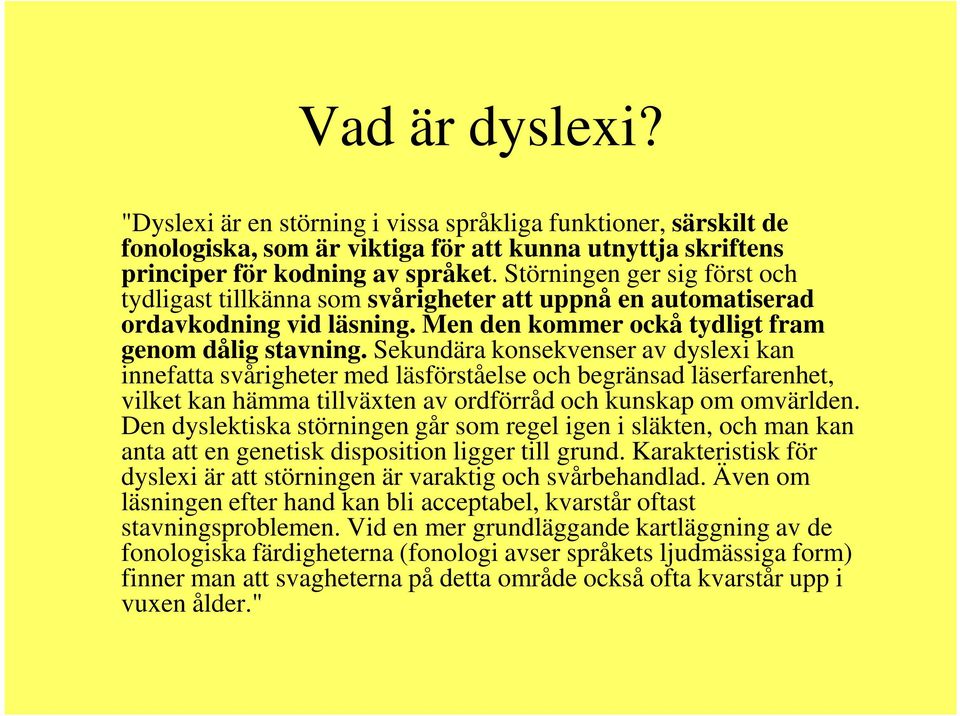 Sekundära konsekvenser av dyslexi kan innefatta svårigheter med läsförståelse och begränsad läserfarenhet, vilket kan hämma tillväxten av ordförråd och kunskap om omvärlden.