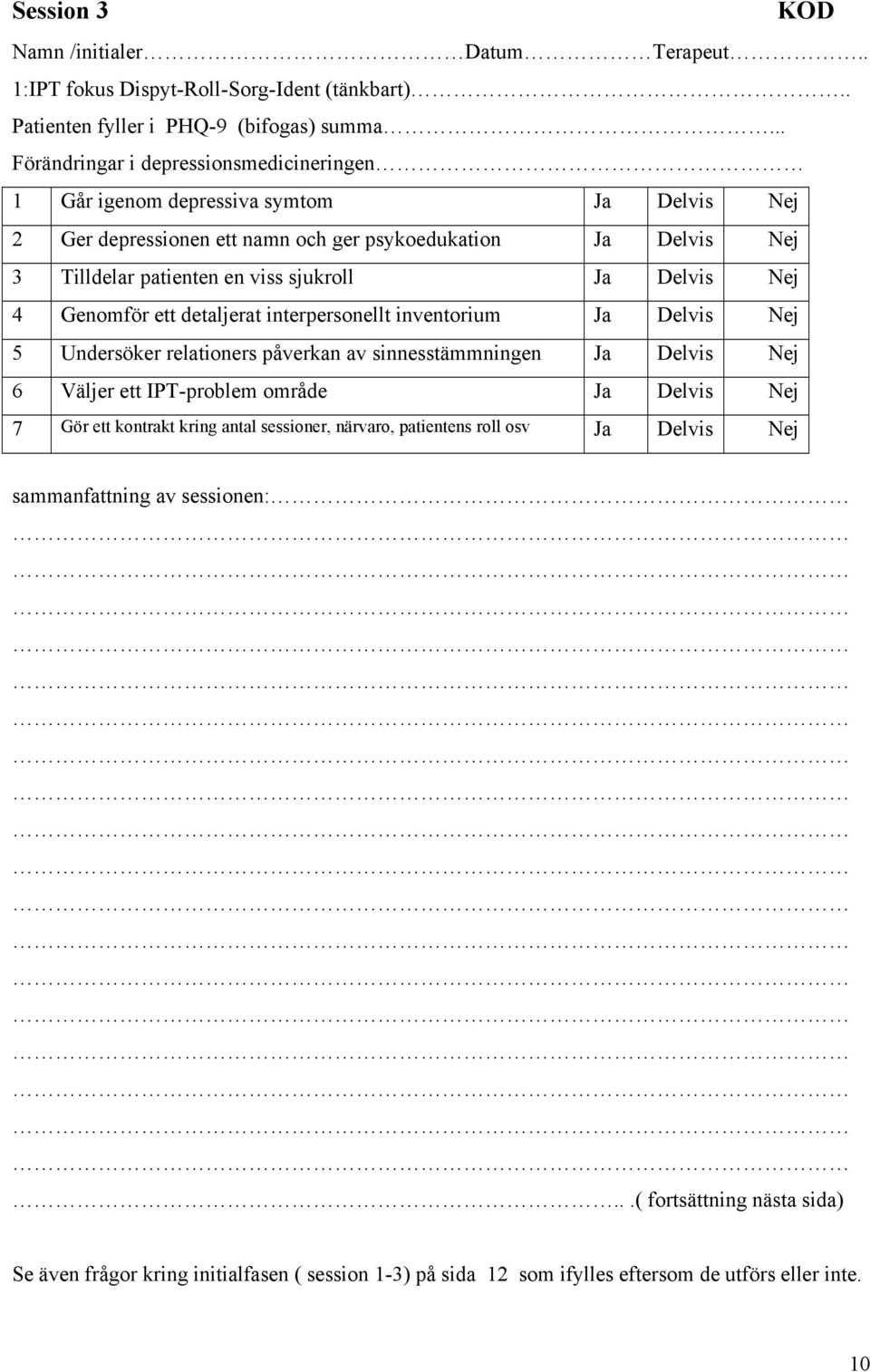 Genomför ett detaljerat interpersonellt inventorium 5 Undersöker relationers påverkan av sinnesstämmningen 6 Väljer ett IPT-problem område 7 Gör ett kontrakt kring