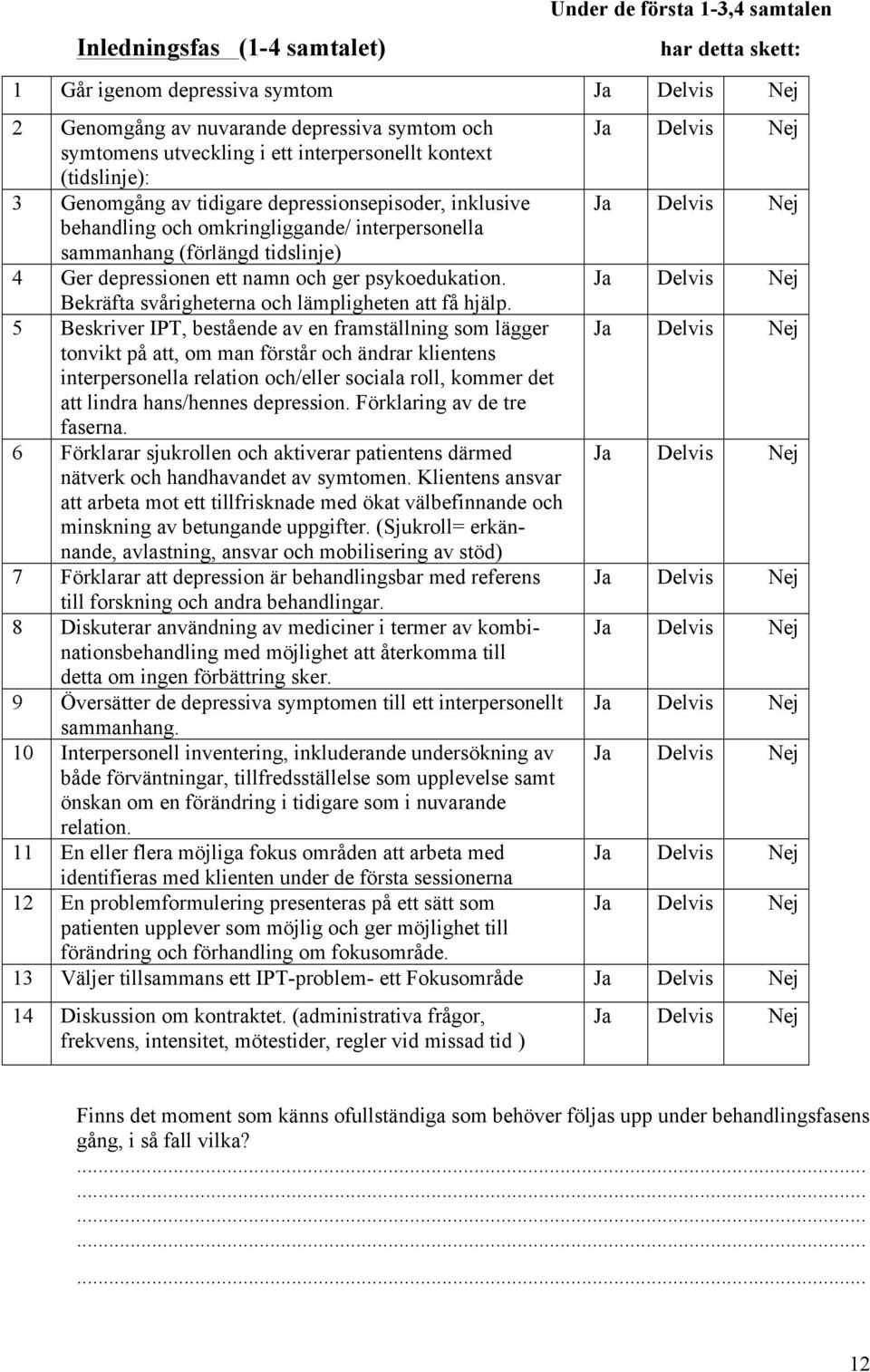 psykoedukation. Bekräfta svårigheterna och lämpligheten att få hjälp.