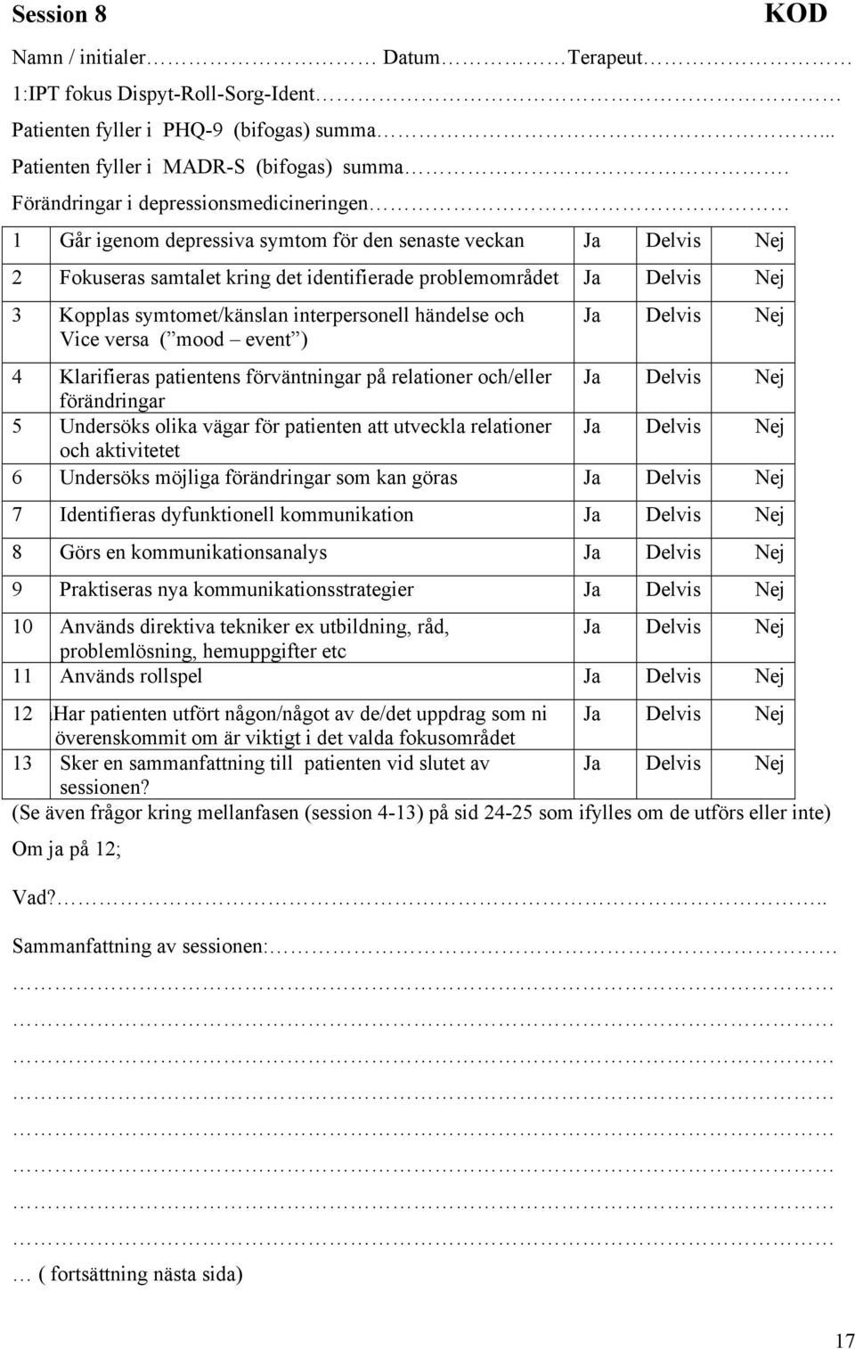 händelse och Vice versa ( mood event ) 4 Klarifieras patientens förväntningar på relationer och/eller förändringar 5 Undersöks olika vägar för patienten att utveckla relationer och aktivitetet 6