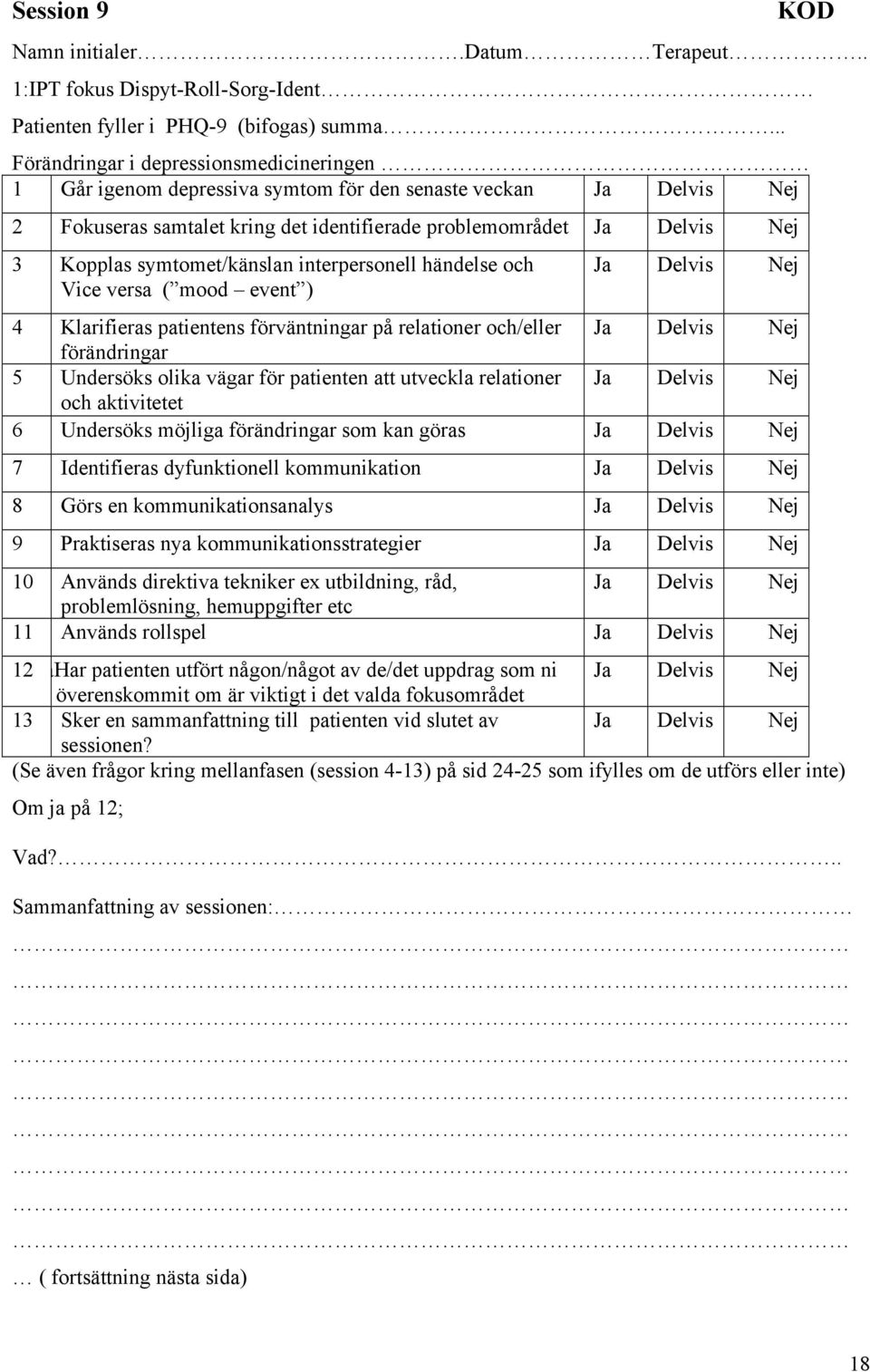 händelse och Vice versa ( mood event ) 4 Klarifieras patientens förväntningar på relationer och/eller förändringar 5 Undersöks olika vägar för patienten att utveckla relationer och aktivitetet 6