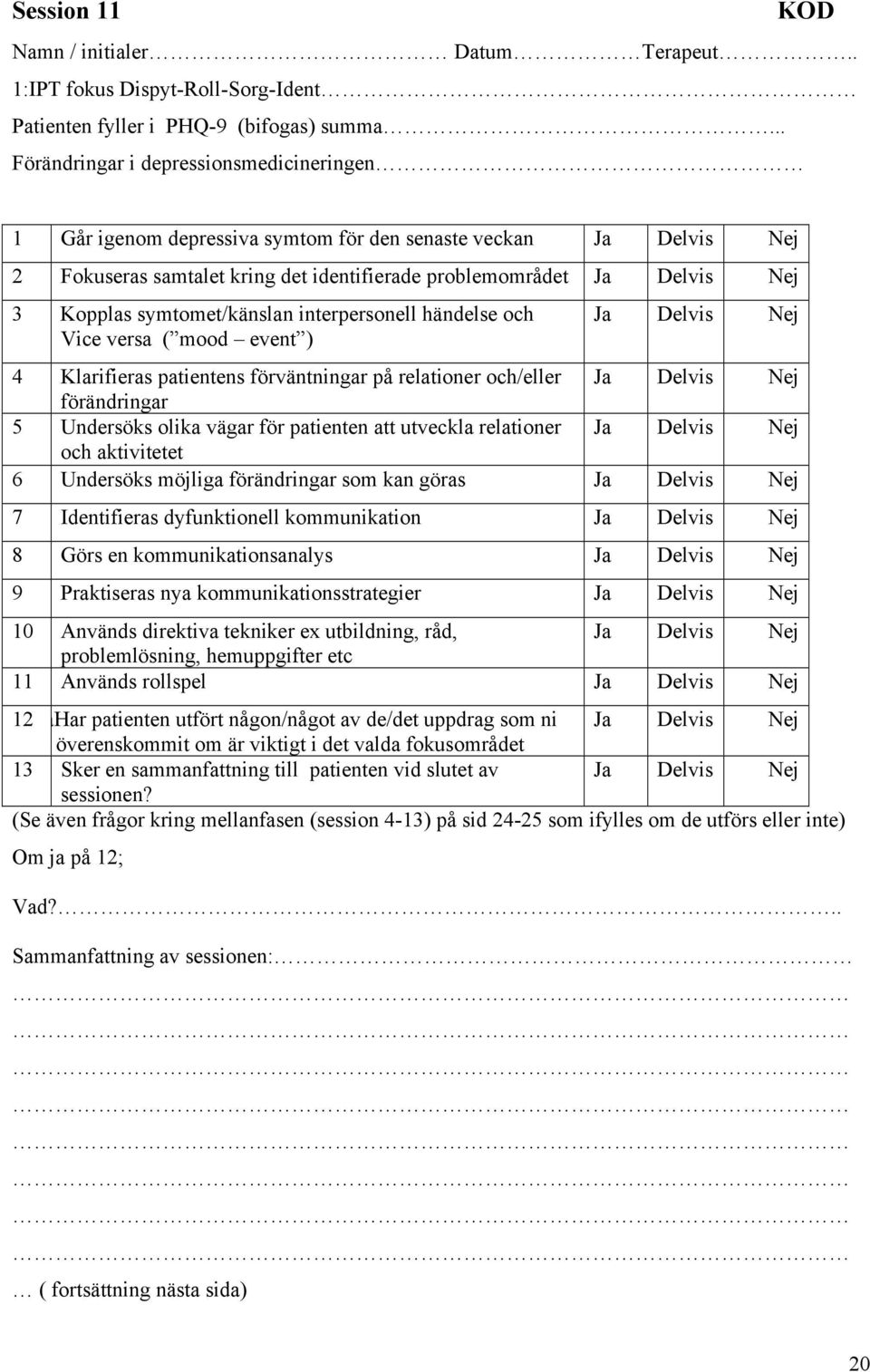 händelse och Vice versa ( mood event ) 4 Klarifieras patientens förväntningar på relationer och/eller förändringar 5 Undersöks olika vägar för patienten att utveckla relationer och aktivitetet 6