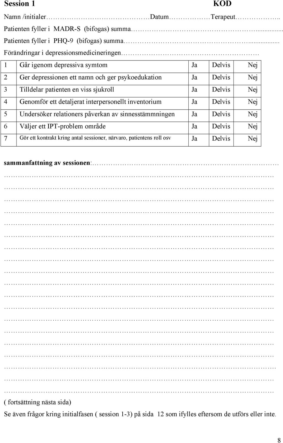 Genomför ett detaljerat interpersonellt inventorium 5 Undersöker relationers påverkan av sinnesstämmningen 6 Väljer ett IPT-problem område 7 Gör ett kontrakt kring