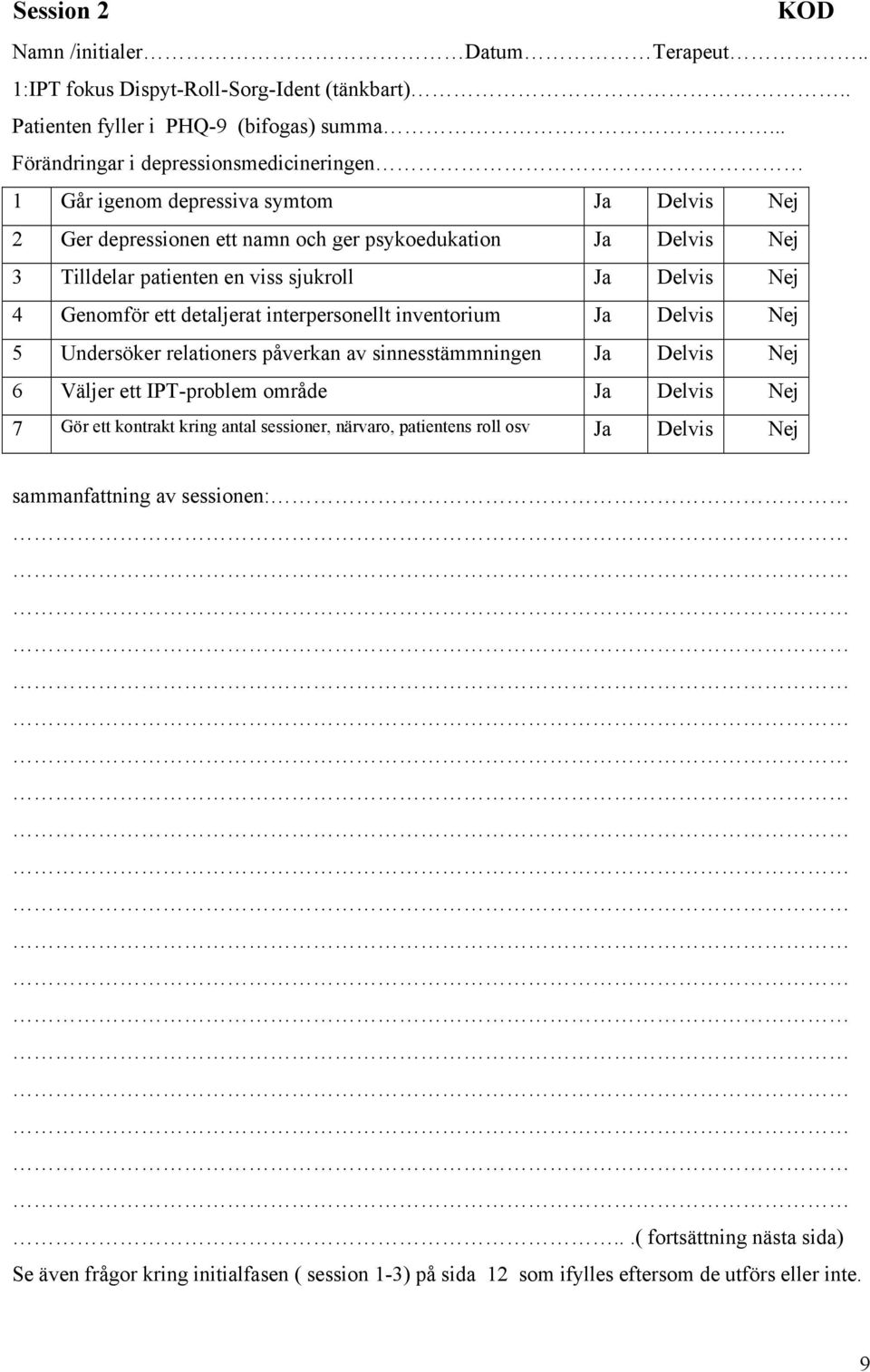 Genomför ett detaljerat interpersonellt inventorium 5 Undersöker relationers påverkan av sinnesstämmningen 6 Väljer ett IPT-problem område 7 Gör ett kontrakt kring