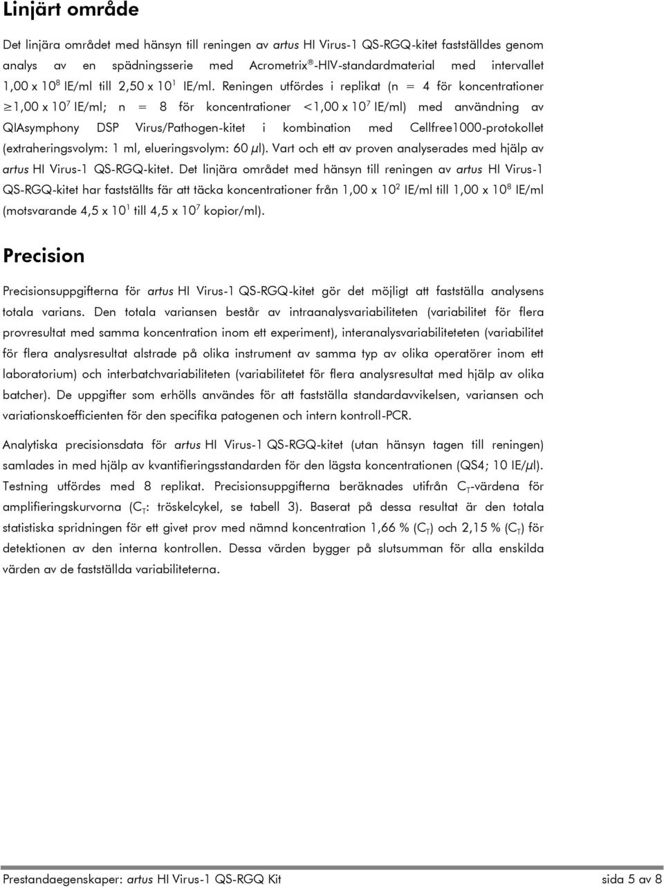 Reningen utfördes i replikat (n = 4 för koncentrationer 1,00 x 10 7 IE/ml; n = 8 för koncentrationer <1,00 x 10 7 IE/ml) med användning av QIAsymphony DSP Virus/Pathogen-kitet i kombination med