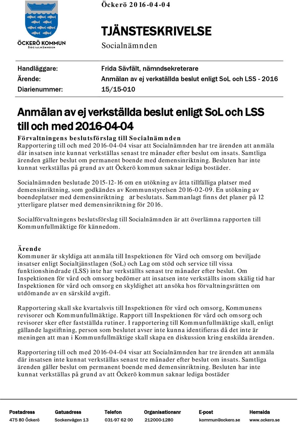 där insatsen inte kunnat verkställas senast tre månader efter beslut om insats. Samtliga ärenden gäller beslut om permanent boende med demensinriktning.