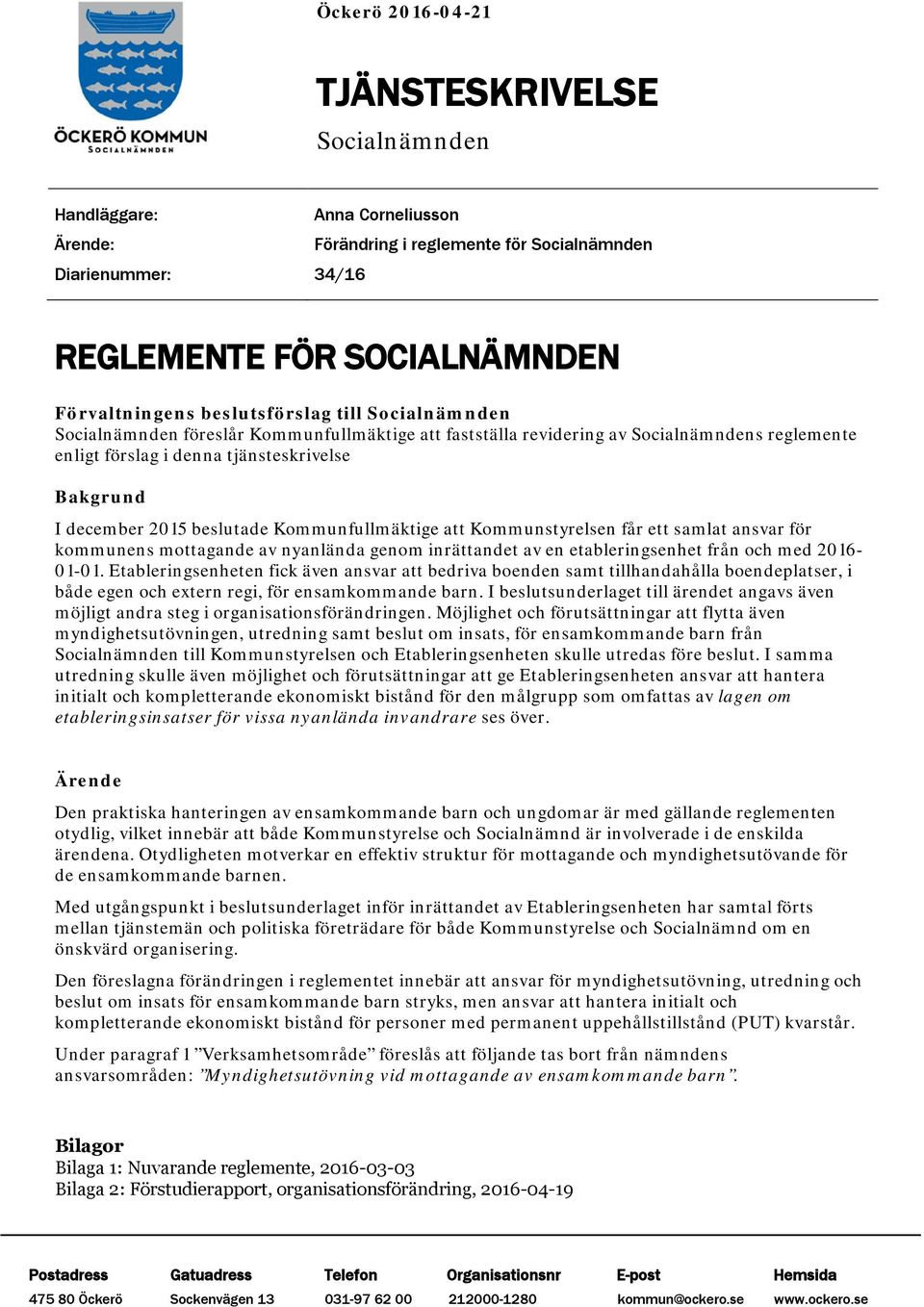 beslutade Kommunfullmäktige att Kommunstyrelsen får ett samlat ansvar för kommunens mottagande av nyanlända genom inrättandet av en etableringsenhet från och med 2016-01-01.