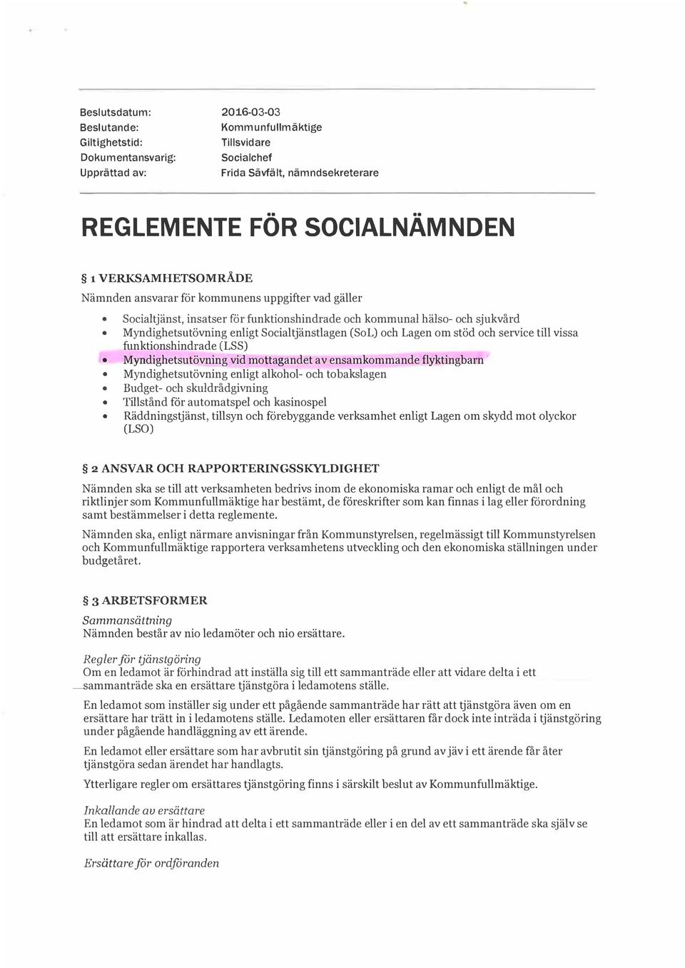 och Lagen om stöd och service till vissa funktionshindrade (LSS) Myndighetsutövning vid mottagandet av ensamkommande flyktingbarn Myndighetsutövning enligt alkohol- och tobakslagen Budget- och