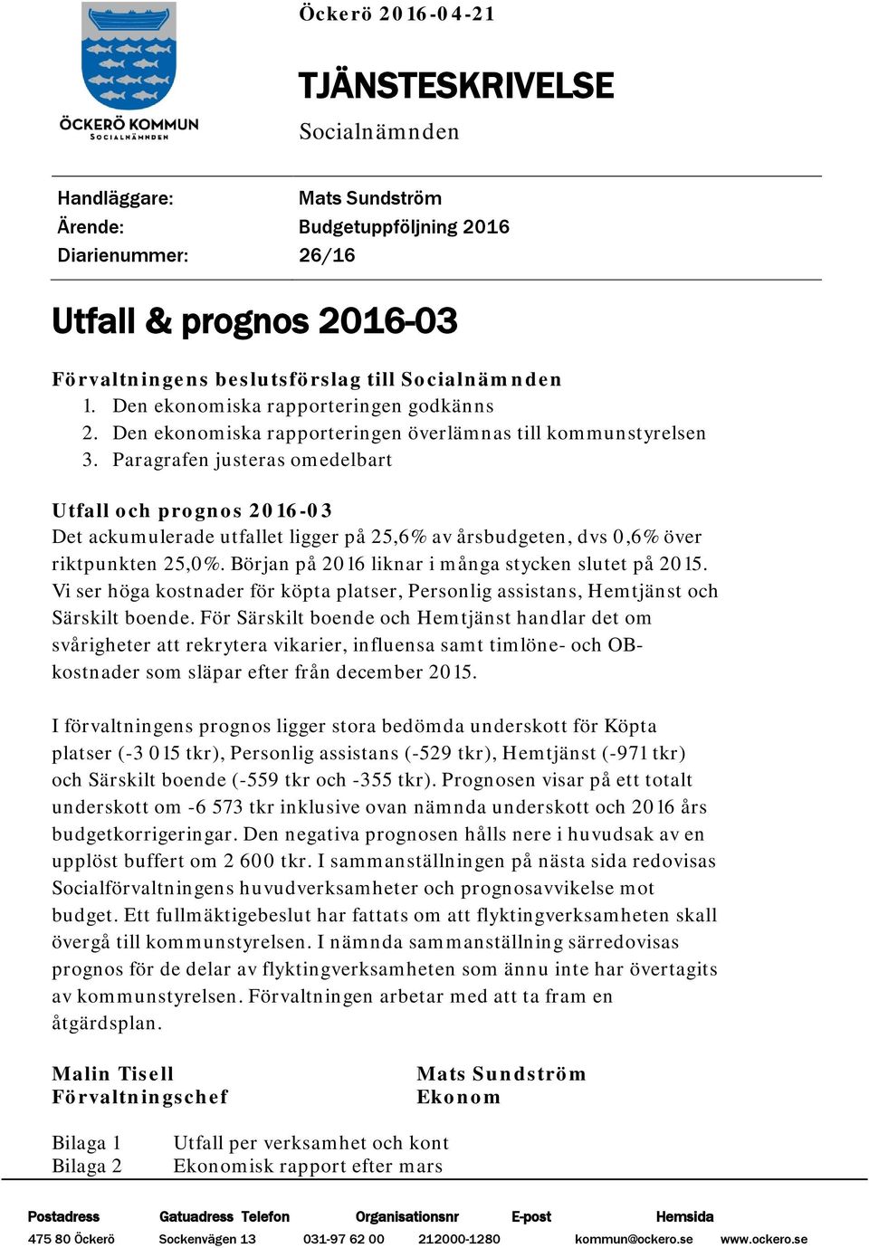 Paragrafen justeras omedelbart Utfall och prognos 2016-03 Det ackumulerade utfallet ligger på 25,6% av årsbudgeten, dvs 0,6% över riktpunkten 25,0%.