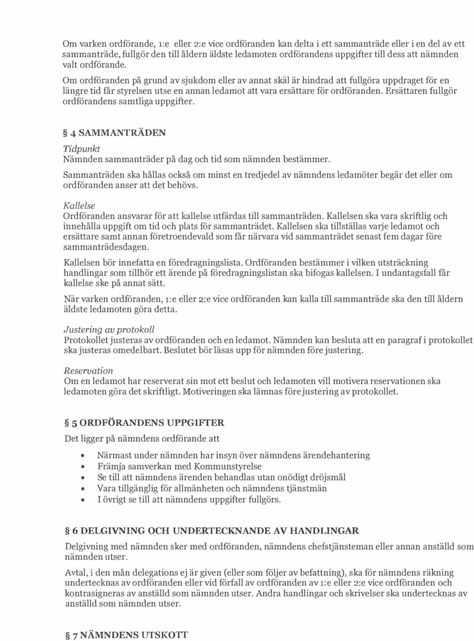 Om ordföranden på grund av sjukdom eller av annat skäl är hindrad att fullgöra uppdraget för en längre tid får styrelsen utse en annan ledamot att vara ersättare för ordföranden.