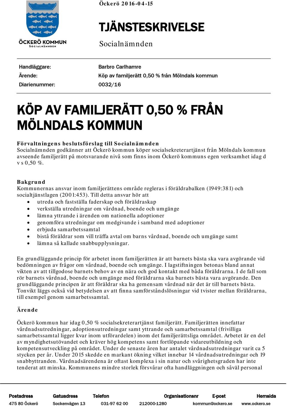 inom Öckerö kommuns egen verksamhet idag d v s 0,50 %. Bakgrund Kommunernas ansvar inom familjerättens område regleras i föräldrabalken (1949:381) och socialtjänstlagen (2001:453).