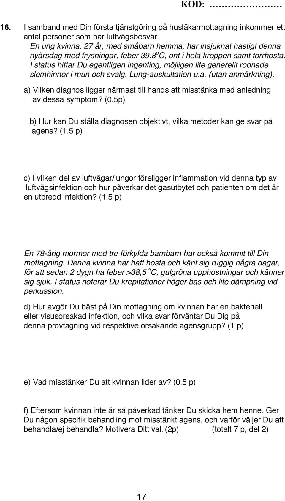 I status hittar Du egentligen ingenting, möjligen lite generellt rodnade slemhinnor i mun och svalg. Lung-auskultation u.a. (utan anmärkning).