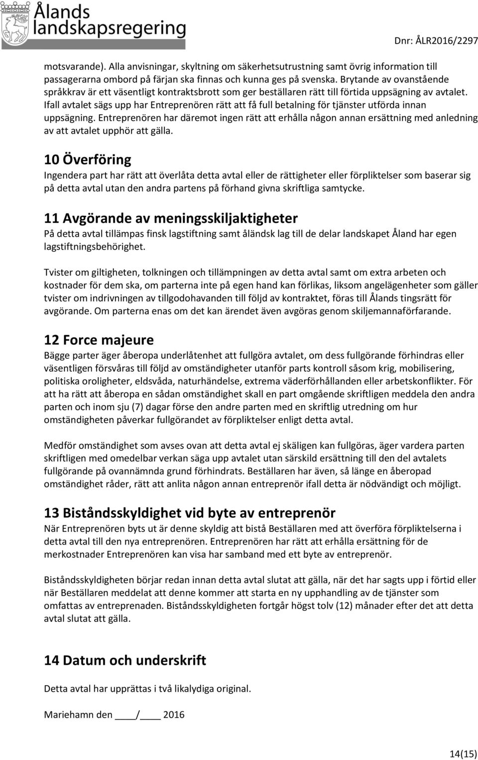 Ifall avtalet sägs upp har Entreprenören rätt att få full betalning för tjänster utförda innan uppsägning.