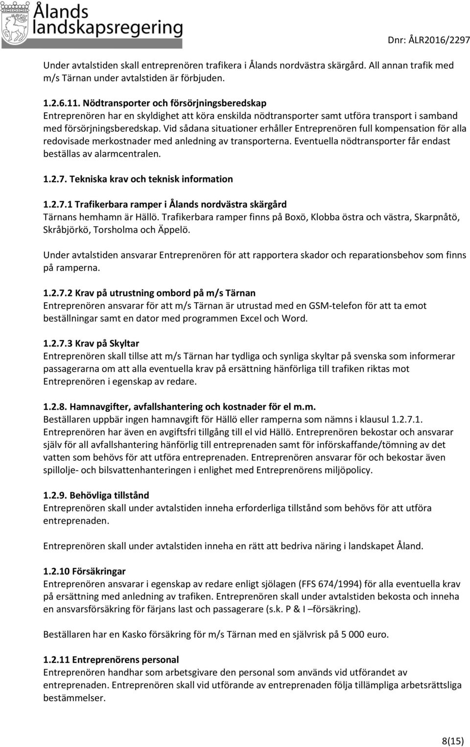 Vid sådana situationer erhåller Entreprenören full kompensation för alla redovisade merkostnader med anledning av transporterna. Eventuella nödtransporter får endast beställas av alarmcentralen. 1.2.