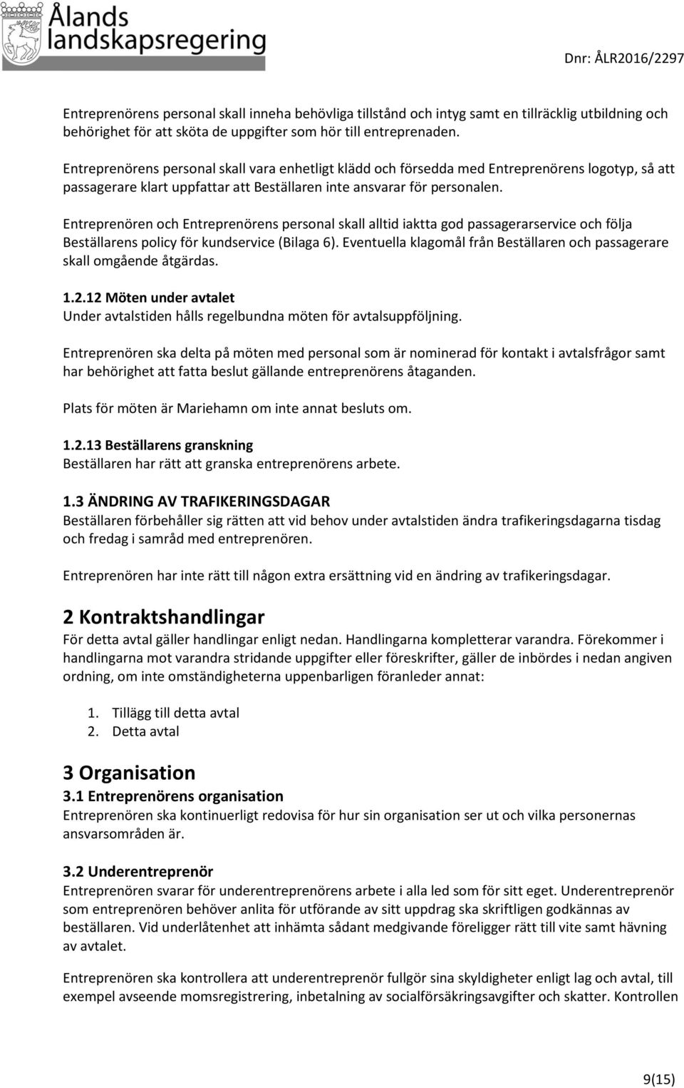 Entreprenören och Entreprenörens personal skall alltid iaktta god passagerarservice och följa Beställarens policy för kundservice (Bilaga 6).