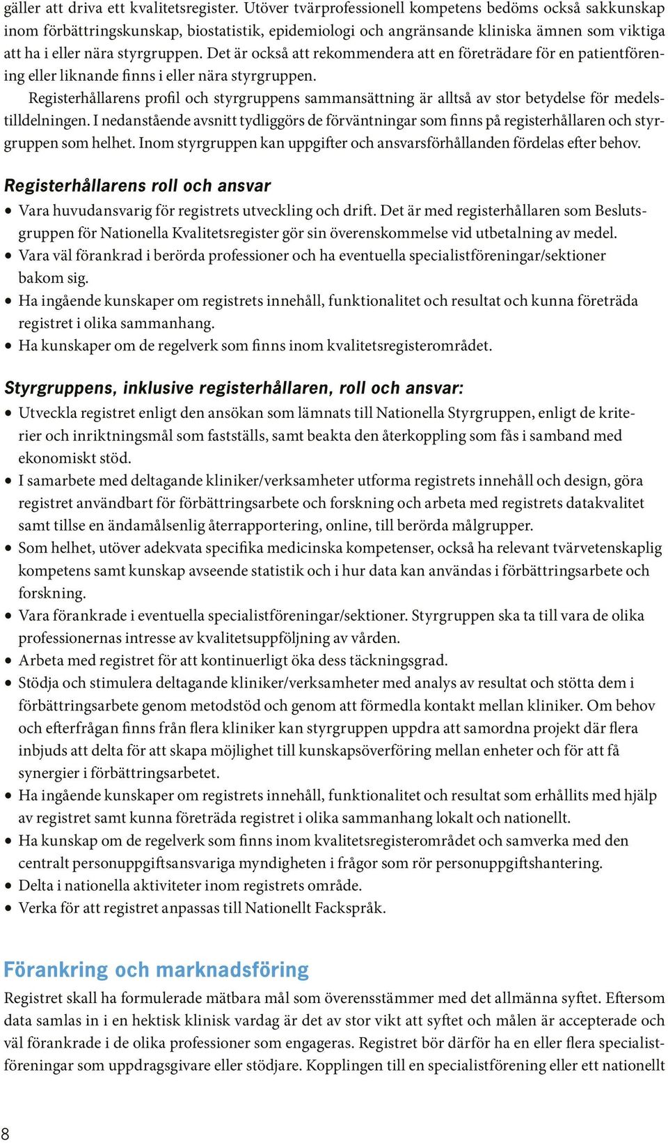 Det är också att rekommendera att en företrädare för en patientförening eller liknande finns i eller nära styrgruppen.