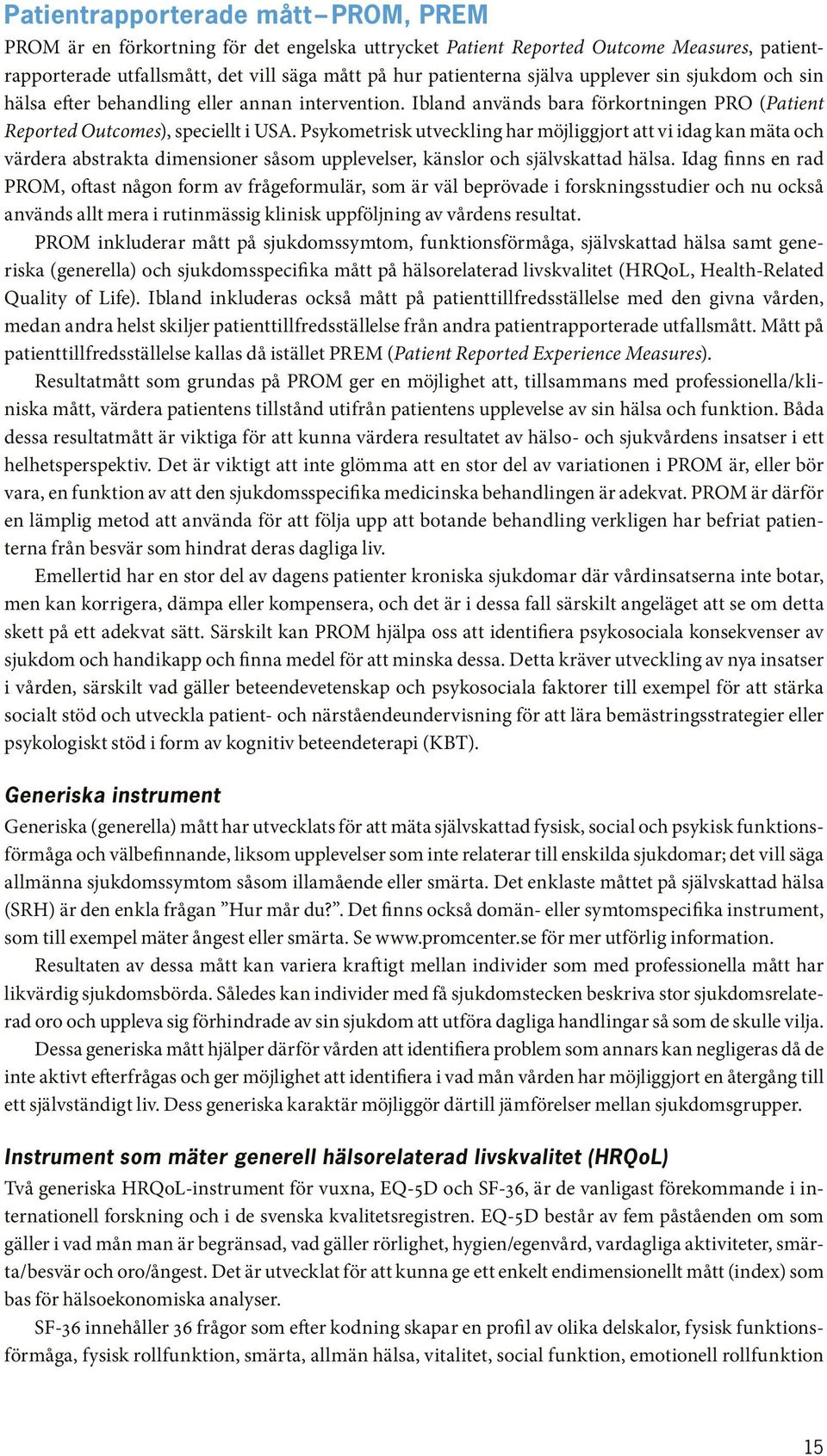 Psykometrisk utveckling har möjliggjort att vi idag kan mäta och värdera abstrakta dimensioner såsom upplevelser, känslor och självskattad hälsa.