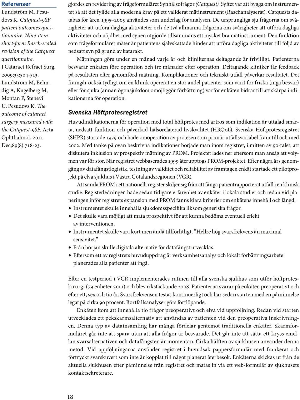 gjordes en revidering av frågeformuläret Synhälsofrågor (Catquest). Syftet var att bygga om instrumentet så att det fyllde alla moderna krav på ett validerat mätinstrument (Raschanalyserat).